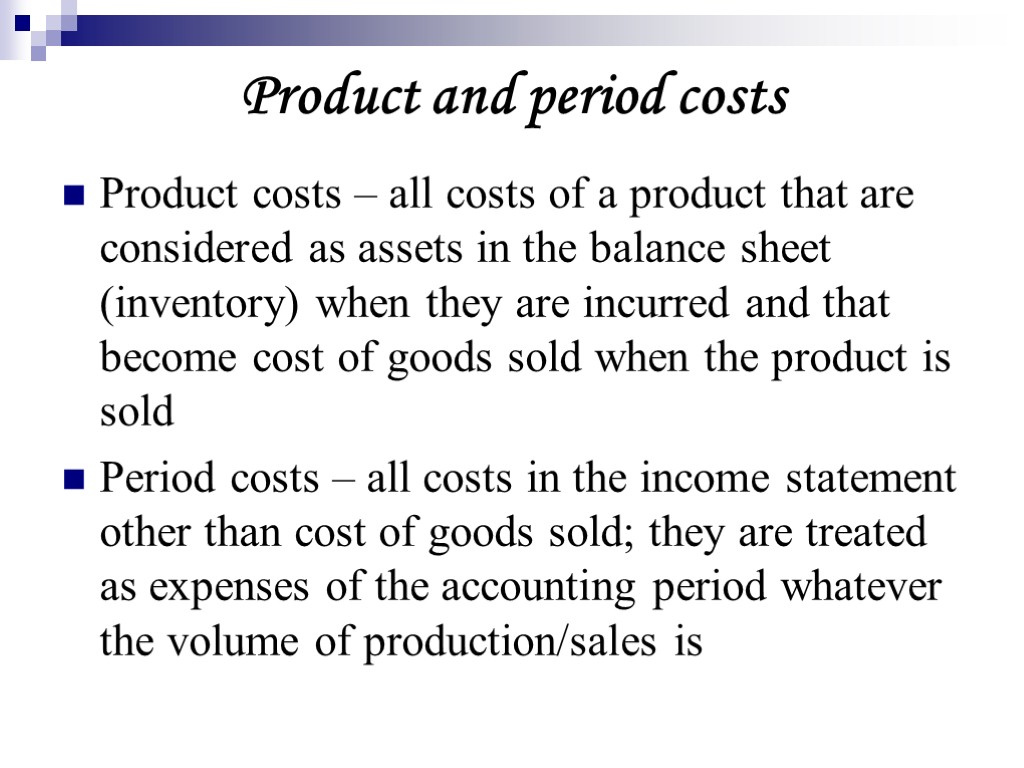Product and period costs Product costs – all costs of a product that are